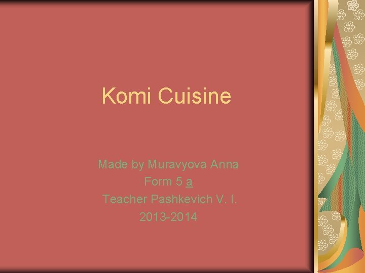 Komi Cuisine Made by Muravyova Anna Form 5 a Teacher Pashkevich V. I. 2013