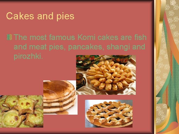 Cakes and pies The most famous Komi cakes are fish and meat pies, pancakes,