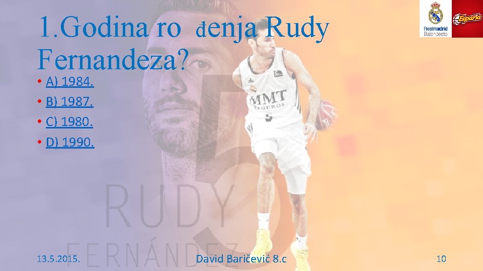 1. Godina ro đ enja Rudy Fernandeza? • A) 1984. • B) 1987. •