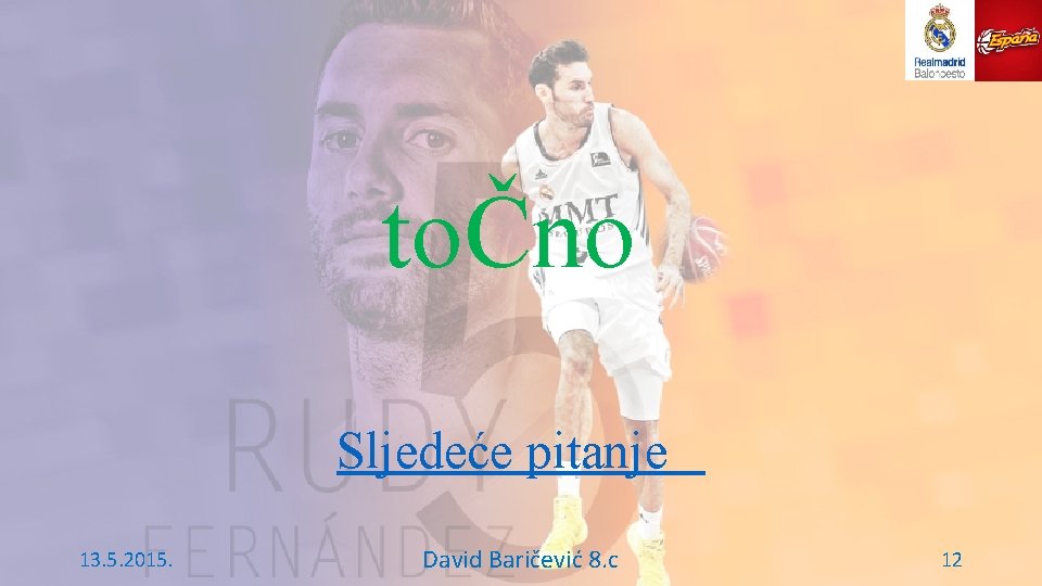 toČno Sljedeće pitanje 13. 5. 2015. David Baričević 8. c 12 