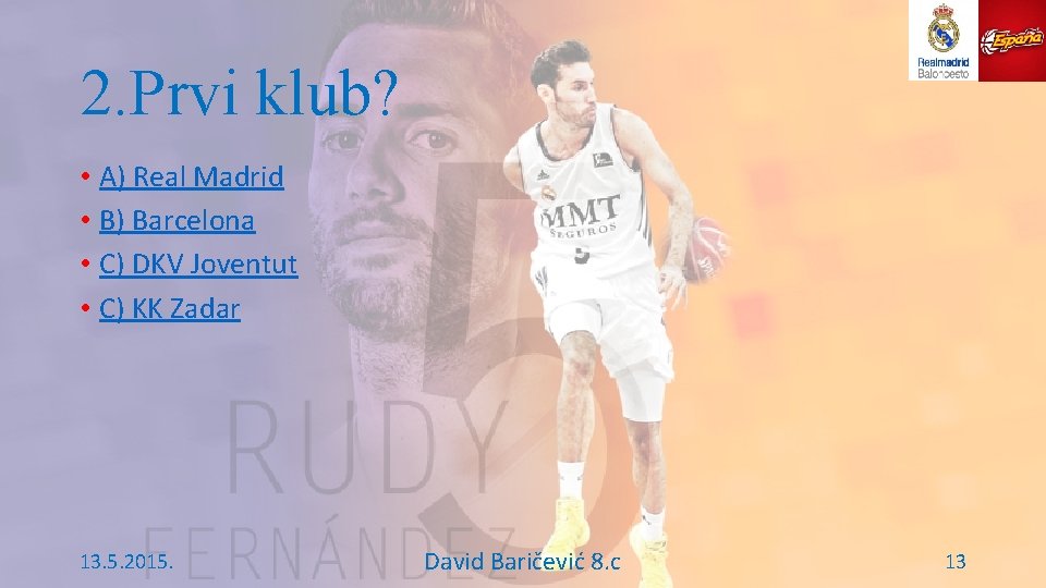2. Prvi klub? • A) Real Madrid • B) Barcelona • C) DKV Joventut