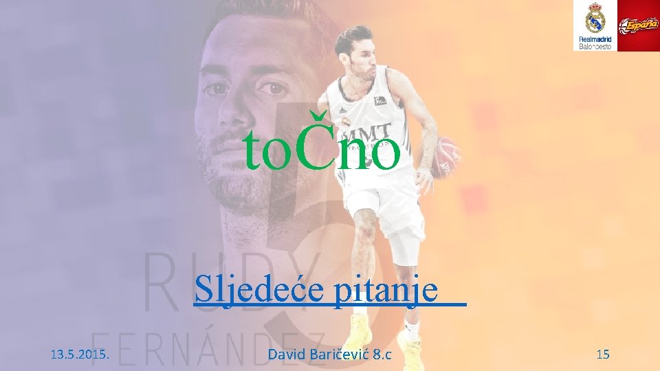 toČno Sljedeće pitanje 13. 5. 2015. David Baričević 8. c 15 