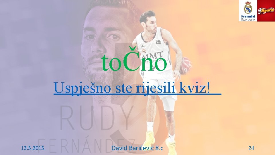 toČno Uspješno ste rijesili kviz! 13. 5. 2015. David Baričević 8. c 24 
