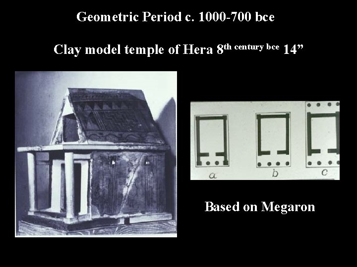 Geometric Period c. 1000 -700 bce Clay model temple of Hera 8 th century