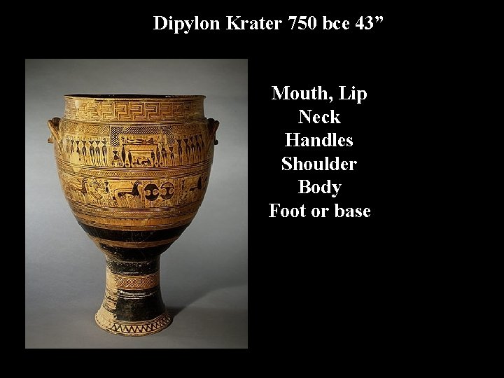 Dipylon Krater 750 bce 43” Mouth, Lip Neck Handles Shoulder Body Foot or base