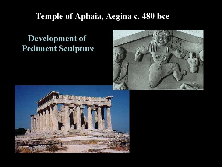 Temple of Aphaia, Aegina c. 480 bce Development of Pediment Sculpture 