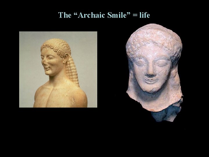 The “Archaic Smile” = life 