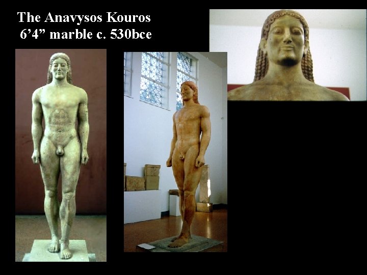 The Anavysos Kouros 6’ 4” marble c. 530 bce 