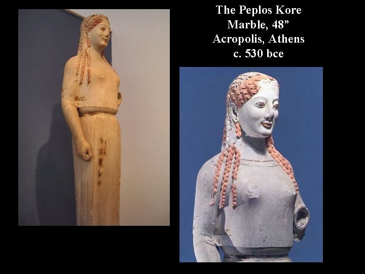 The Peplos Kore Marble, 48” Acropolis, Athens c. 530 bce 