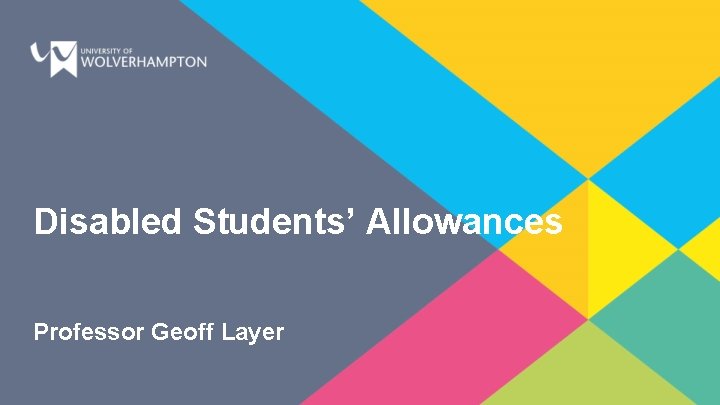 Disabled Students’ Allowances Professor Geoff Layer 