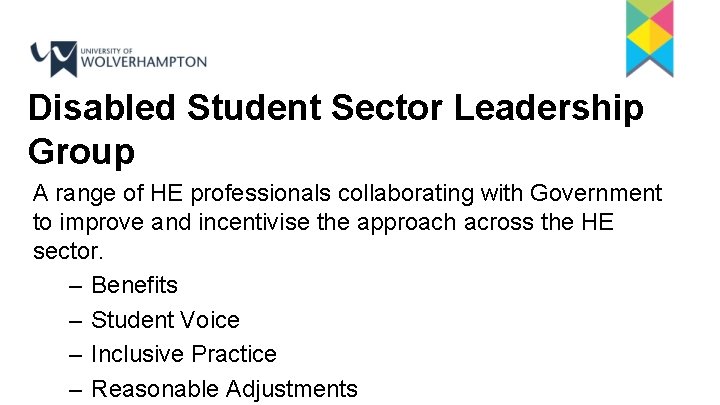 Disabled Student Sector Leadership Group A range of HE professionals collaborating with Government to