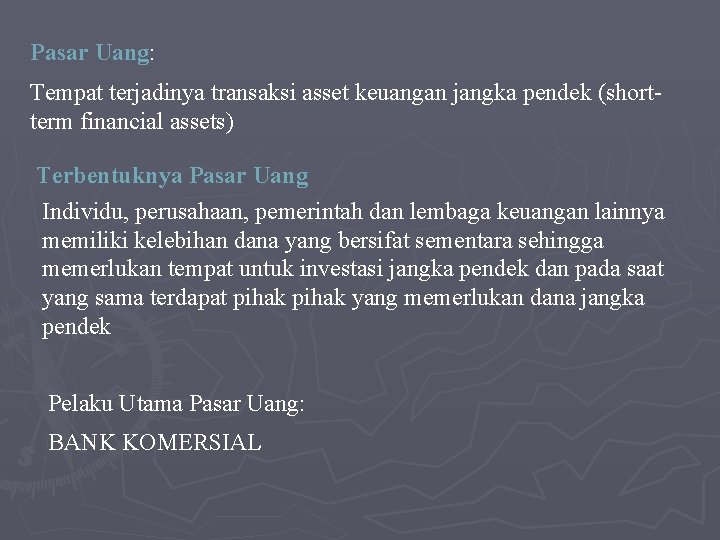 Pasar Uang: Uang Tempat terjadinya transaksi asset keuangan jangka pendek (shortterm financial assets) Terbentuknya