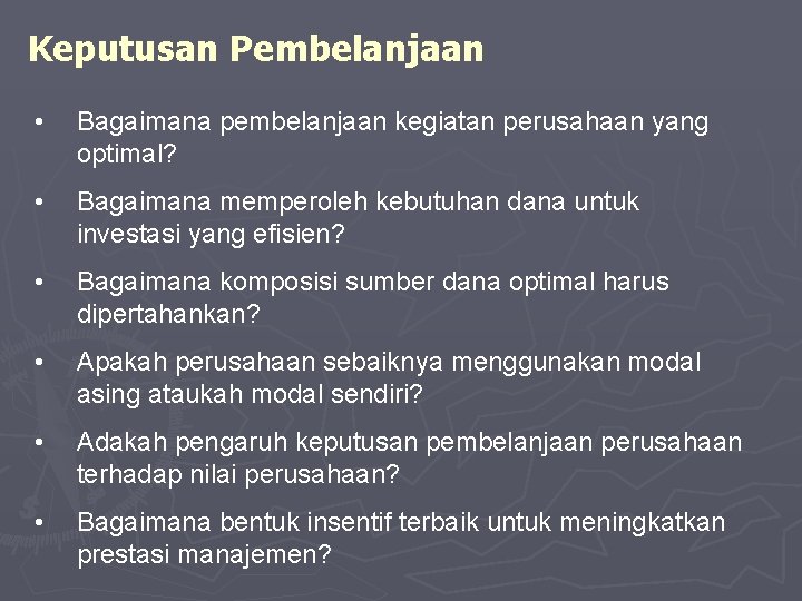 Keputusan Pembelanjaan • Bagaimana pembelanjaan kegiatan perusahaan yang optimal? • Bagaimana memperoleh kebutuhan dana