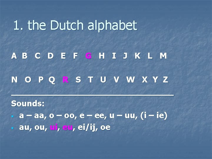 1. the Dutch alphabet A B C D E F G H I J