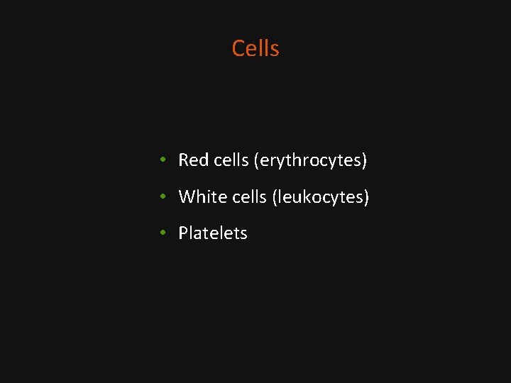 Cells • Red cells (erythrocytes) • White cells (leukocytes) • Platelets 