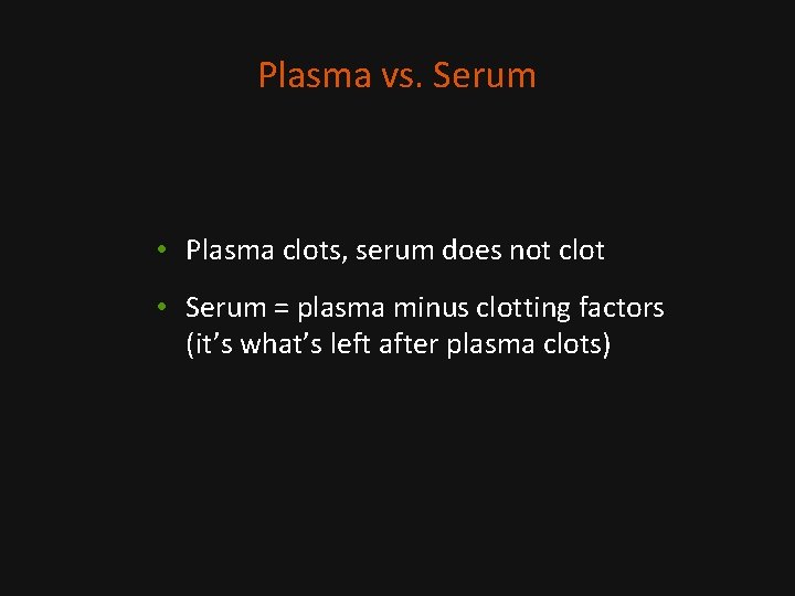 Plasma vs. Serum • Plasma clots, serum does not clot • Serum = plasma