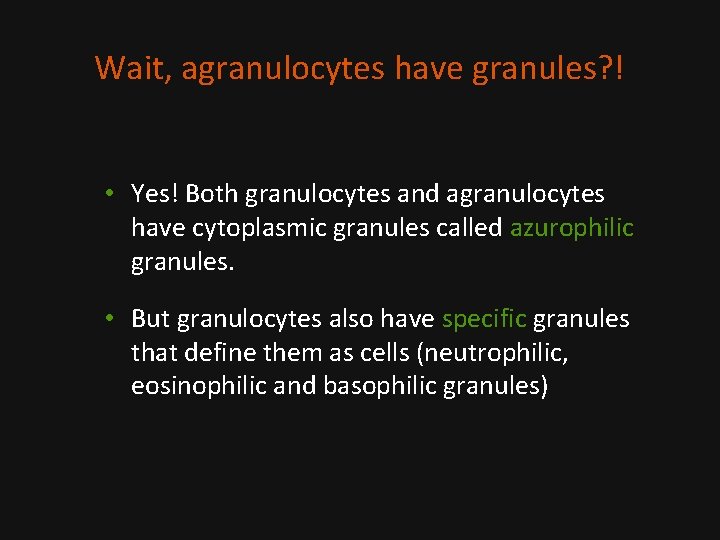 Wait, agranulocytes have granules? ! • Yes! Both granulocytes and agranulocytes have cytoplasmic granules