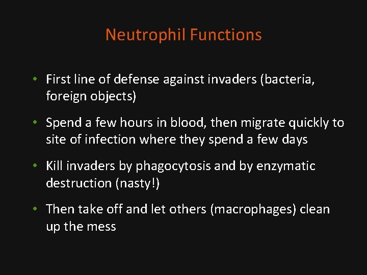 Neutrophil Functions • First line of defense against invaders (bacteria, foreign objects) • Spend