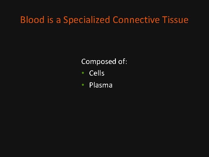 Blood is a Specialized Connective Tissue Composed of: • Cells • Plasma 