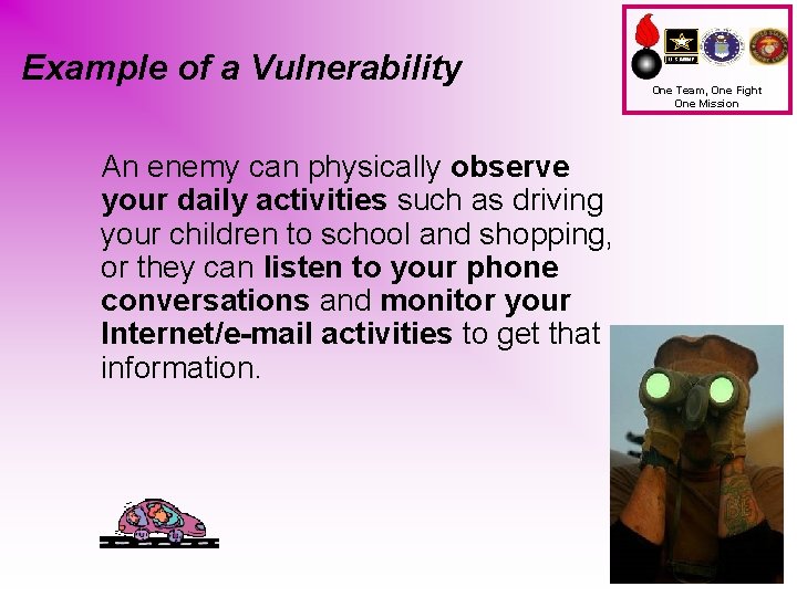 Example of a Vulnerability An enemy can physically observe your daily activities such as