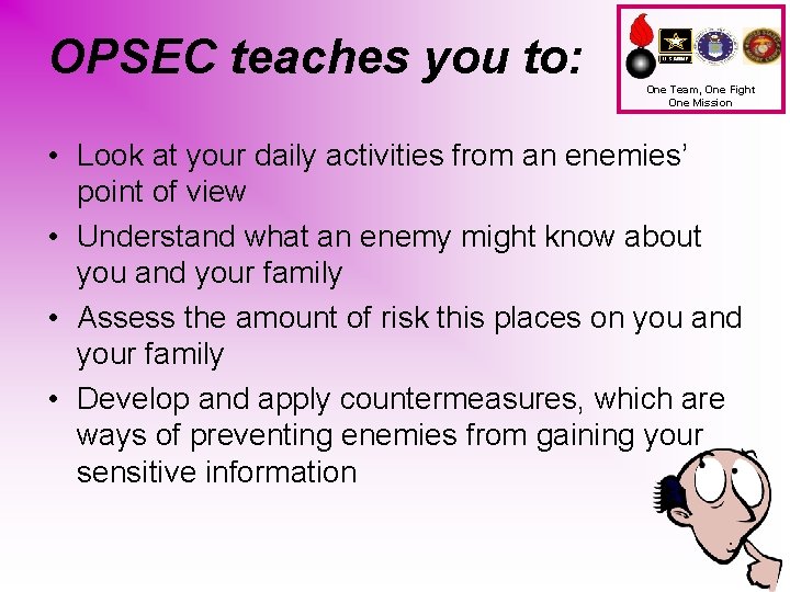OPSEC teaches you to: One Team, One Fight One Mission • Look at your