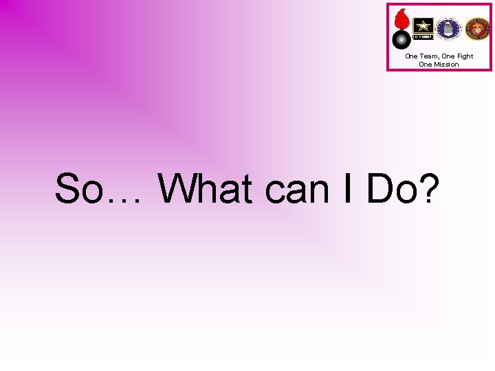 One Team, One Fight One Mission So… What can I Do? 