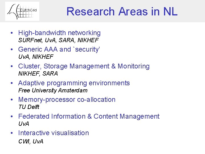 Research Areas in NL • High-bandwidth networking SURFnet, Uv. A, SARA, NIKHEF • Generic