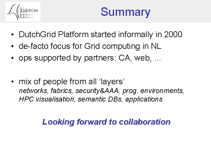 Summary • Dutch. Grid Platform started informally in 2000 • de-facto focus for Grid