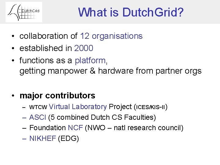 What is Dutch. Grid? • collaboration of 12 organisations • established in 2000 •