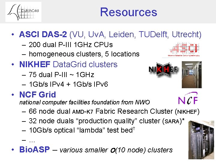 Resources • ASCI DAS-2 (VU, Uv. A, Leiden, TUDelft, Utrecht) – 200 dual P-III