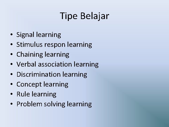 Tipe Belajar • • Signal learning Stimulus respon learning Chaining learning Verbal association learning
