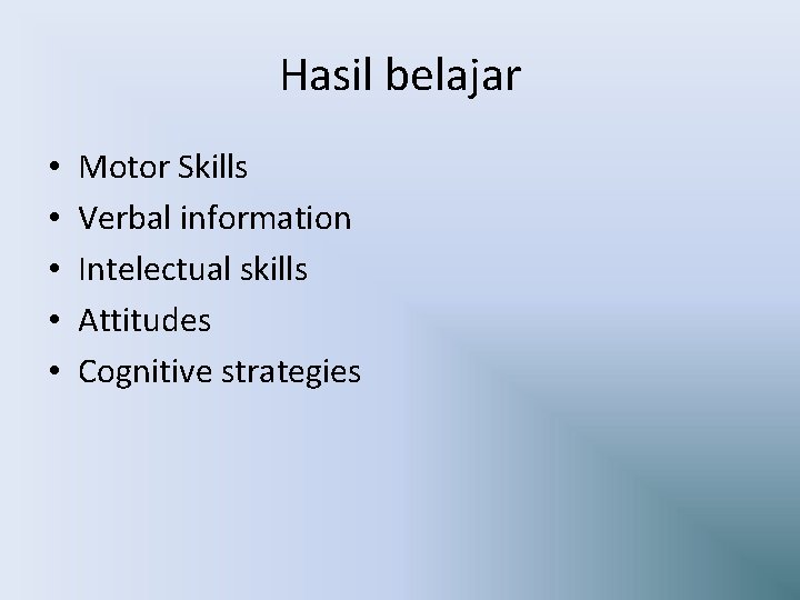 Hasil belajar • • • Motor Skills Verbal information Intelectual skills Attitudes Cognitive strategies
