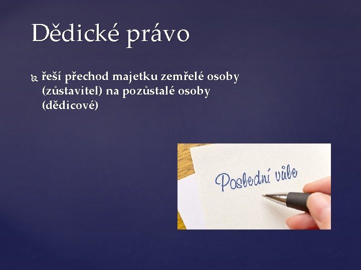 Dědické právo řeší přechod majetku zemřelé osoby (zůstavitel) na pozůstalé osoby (dědicové) 