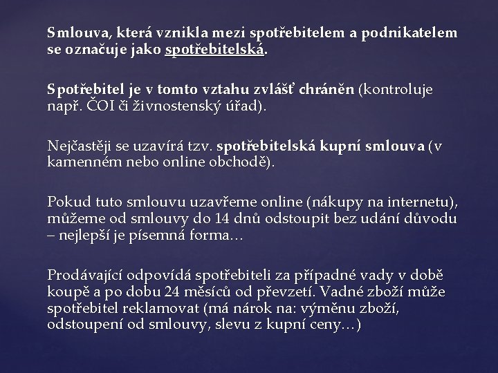 Smlouva, která vznikla mezi spotřebitelem a podnikatelem se označuje jako spotřebitelská. Spotřebitel je v