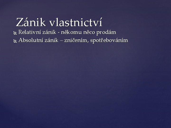 Zánik vlastnictví Relativní zánik - někomu něco prodám Absolutní zánik – zničením, spotřebováním 
