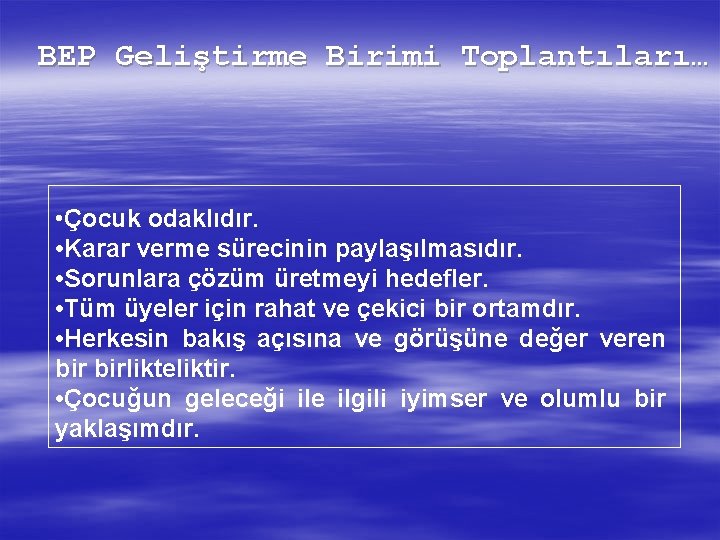 BEP Geliştirme Birimi Toplantıları… • Çocuk odaklıdır. • Karar verme sürecinin paylaşılmasıdır. • Sorunlara