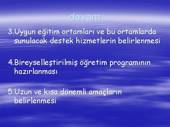 devam 3. Uygun eğitim ortamları ve bu ortamlarda sunulacak destek hizmetlerin belirlenmesi 4. Bireyselleştirilmiş