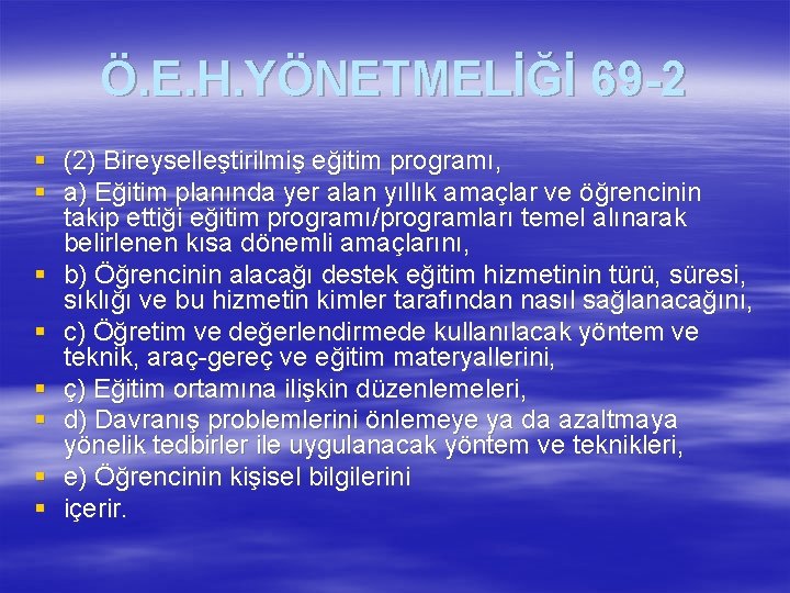 Ö. E. H. YÖNETMELİĞİ 69 -2 § (2) Bireyselleştirilmiş eğitim programı, § a) Eğitim