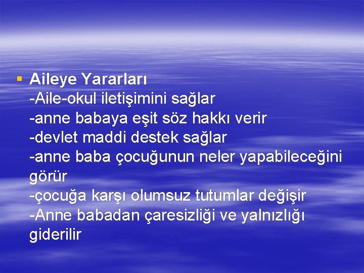§ Aileye Yararları -Aile-okul iletişimini sağlar -anne babaya eşit söz hakkı verir -devlet maddi