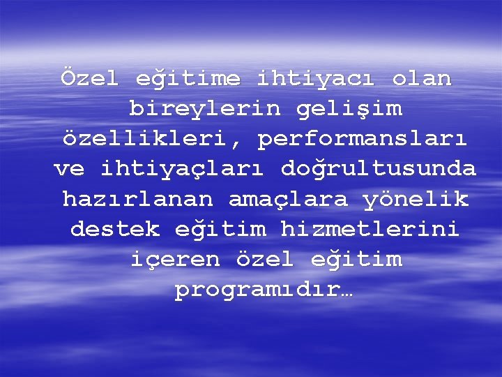 Özel eğitime ihtiyacı olan bireylerin gelişim özellikleri, performansları ve ihtiyaçları doğrultusunda hazırlanan amaçlara yönelik