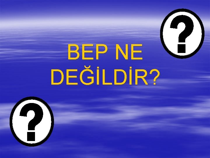 BEP NE DEĞİLDİR? 