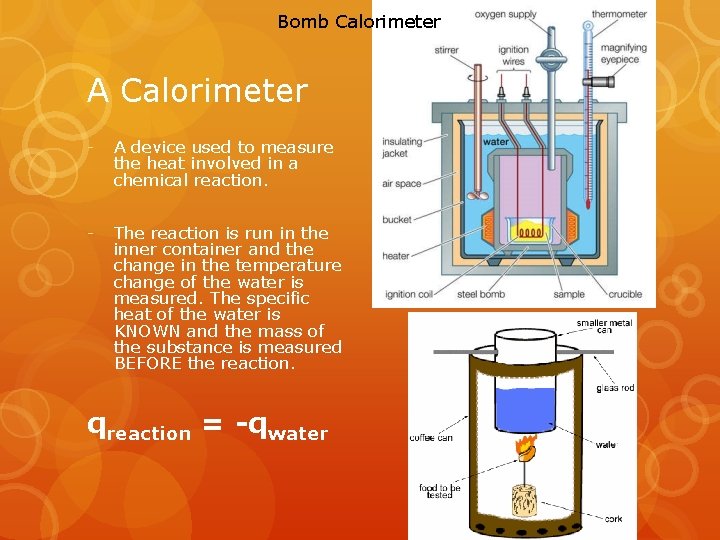 Bomb Calorimeter A Calorimeter - A device used to measure the heat involved in