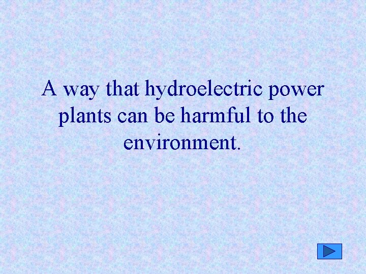 A way that hydroelectric power plants can be harmful to the environment. 