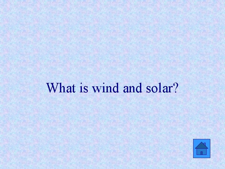 What is wind and solar? 