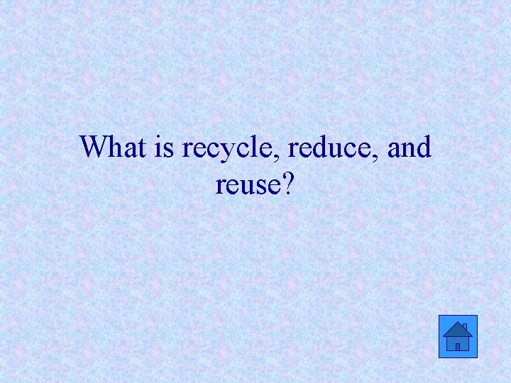 What is recycle, reduce, and reuse? 