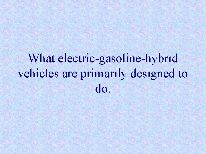 What electric-gasoline-hybrid vehicles are primarily designed to do. 