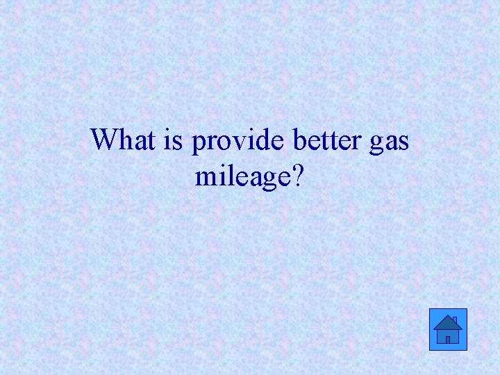 What is provide better gas mileage? 