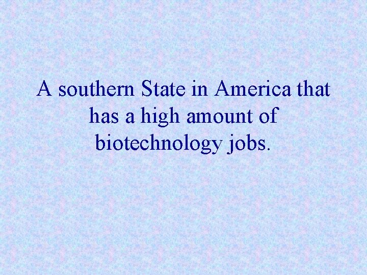 A southern State in America that has a high amount of biotechnology jobs. 