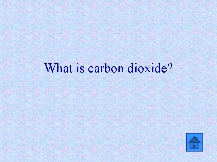 What is carbon dioxide? 