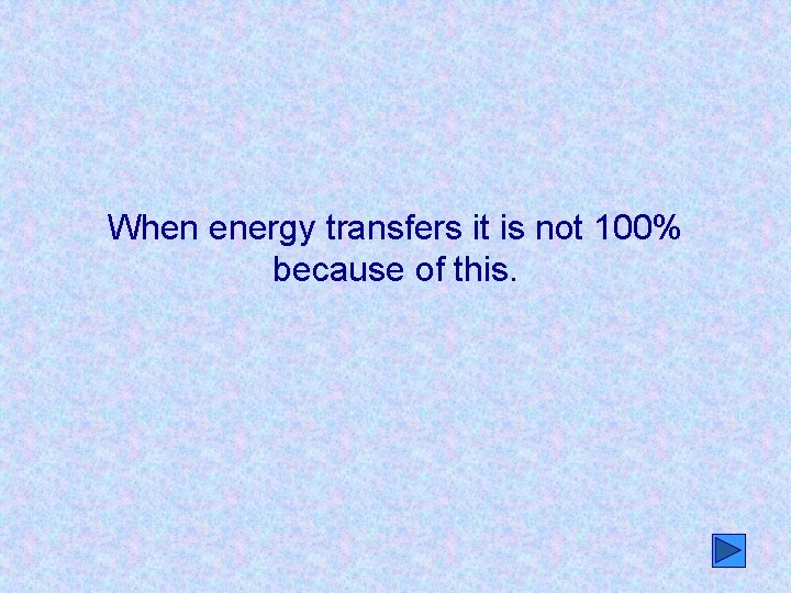 When energy transfers it is not 100% because of this. 